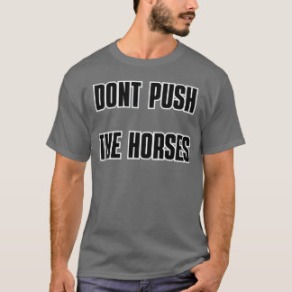 DONT PUSHHE HORSES Freund T-Shirt
