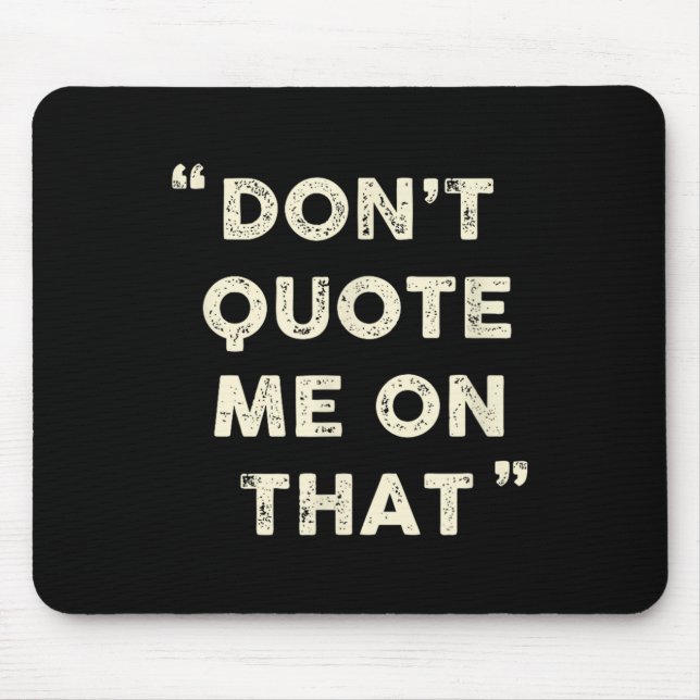 Don't Quote Me On That Funny Silly Insring Famous  Mousepad (Vorne)