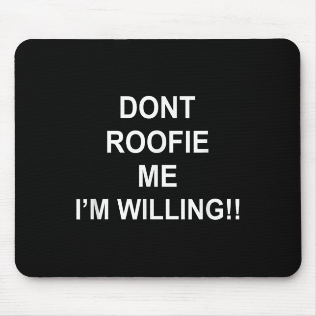 Don't Roofie Me Ich bin bereit Mousepad (Vorne)