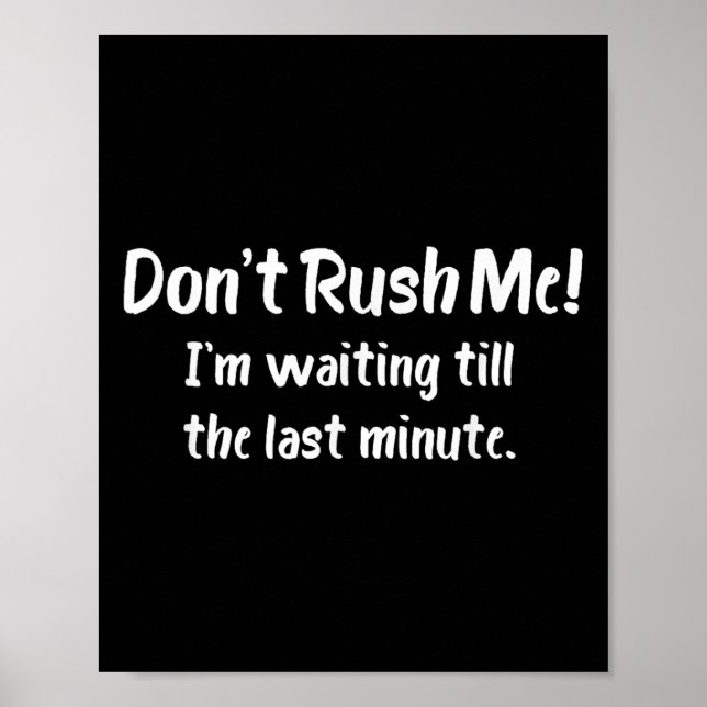 Don't Rush Me! I’m Waiting Till The Last Minute -  Poster (Vorne)