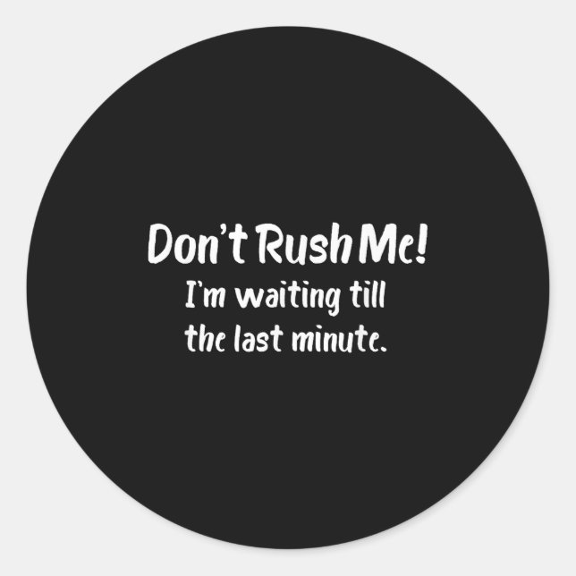 Don't Rush Me! I’m Waiting Till The Last Minute -  Runder Aufkleber (Vorderseite)