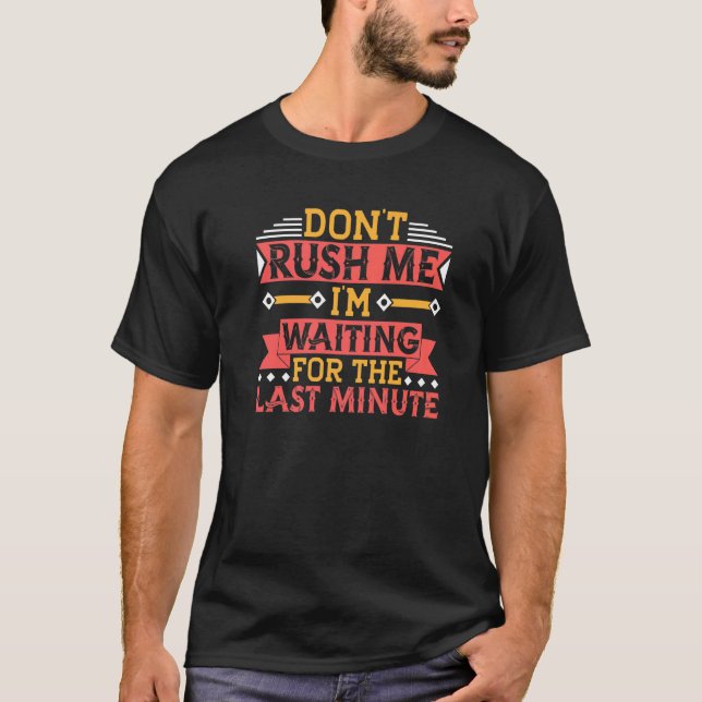 Don't Rush Me I'm Waiting For The Last Minute Proc T-Shirt (Vorderseite)