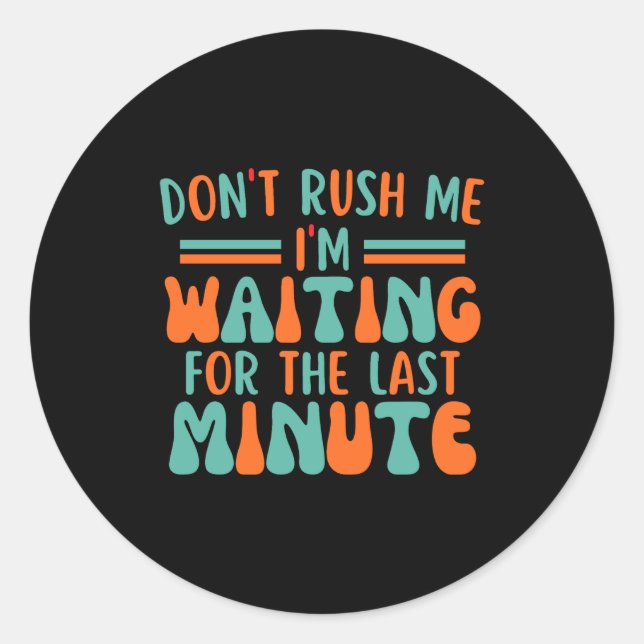 Dont Rush Me Im Waiting For The Last Minute  Runder Aufkleber (Vorderseite)