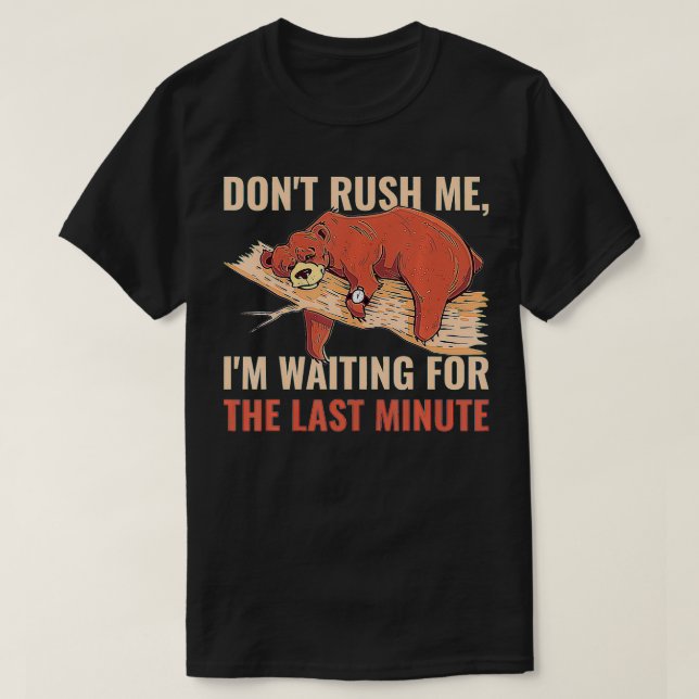 Dont Rush Me Im Waiting For The Last Minute  T-Shirt (Design vorne)