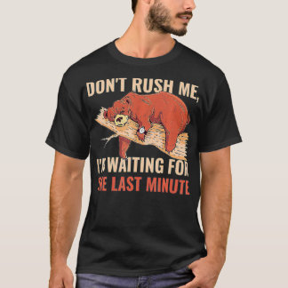 Dont Rush Me Im Waiting For The Last Minute T-Shirt