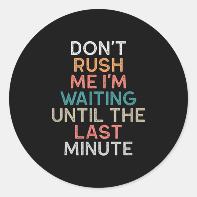 Don't Rush Me I'm Waiting Until The Last Minute Gi Runder Aufkleber (Vorderseite)