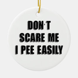 Dont Scare Me I Piss Easily Sarcastic Halloween Keramik Ornament