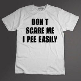 Dont Scare Me I Piss Easily Sarcastic Halloween T-Shirt