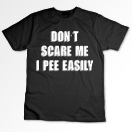 Dont Scare Me I Piss Easily Sarcastic Halloween T-Shirt