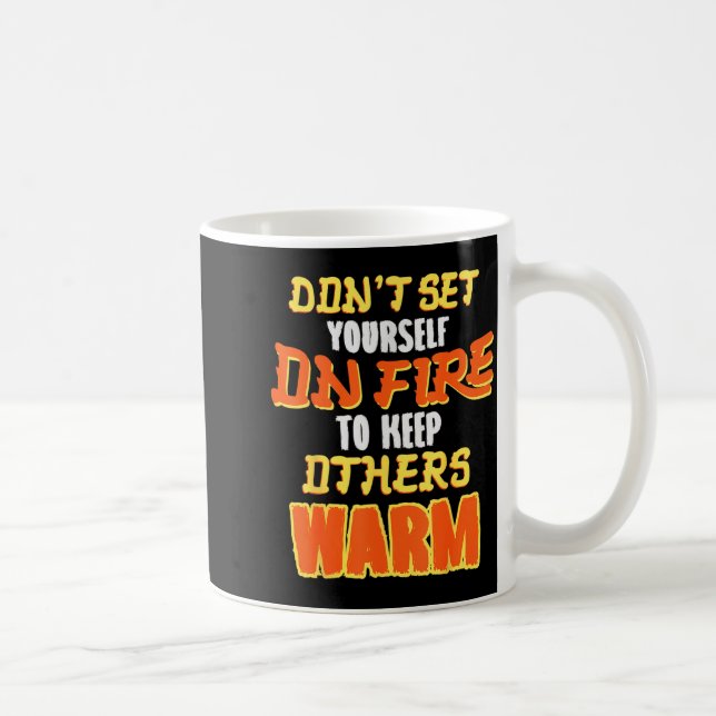 Don't Set Yourself On Fire To Keep Others Warm  Kaffeetasse (Rechts)