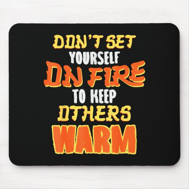 Don't Set Yourself On Fire To Keep Others Warm  Mousepad (Vorne)