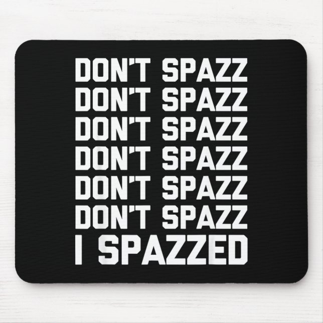 Don't Spazz (i Spazzed) - Funny Saying Sarcastic N Mousepad (Vorne)