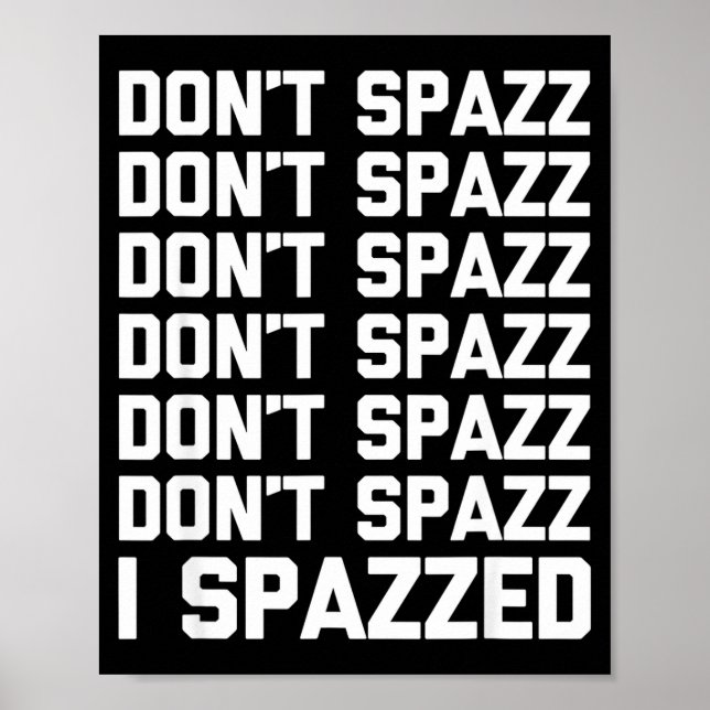 Don't Spazz (i Spazzed) - Funny Saying Sarcastic N Poster (Vorne)