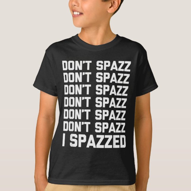 Don't Spazz (i Spazzed) - Funny Saying Sarcastic N T-Shirt (Vorderseite)