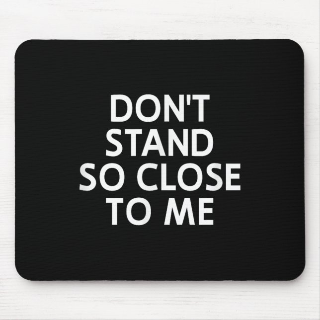 Don't Stand So Close To Me, Sarcastic, Funny, Joke Mousepad (Vorne)