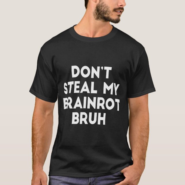 Don't Steal My Brainrot Bruh Funny Internet Memes  T-Shirt (Vorderseite)