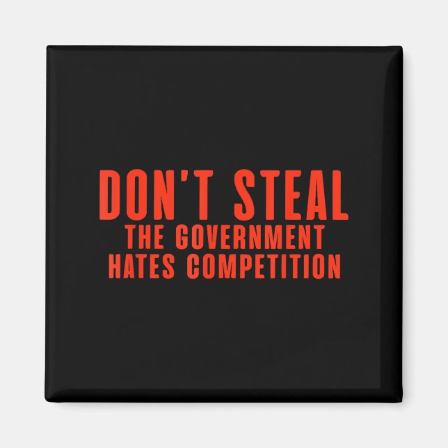 Don't Steal The Government Hates Competition  Magnet (Vorne)