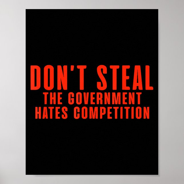 Don't Steal The Government Hates Competition  Poster (Vorne)