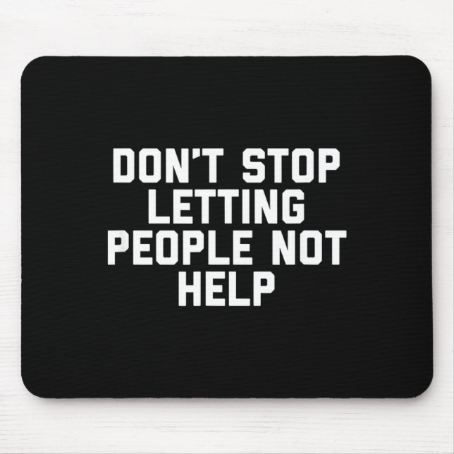 Don't Stop Letting People Not Help  Mousepad (Vorne)