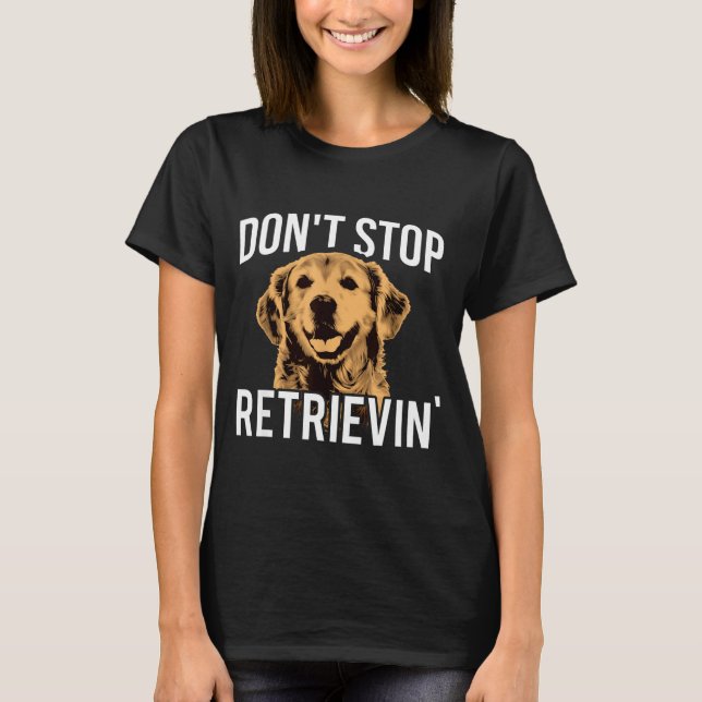 Don't Stop Retrieving - Funny Golden Retriever Own T-Shirt (Vorderseite)
