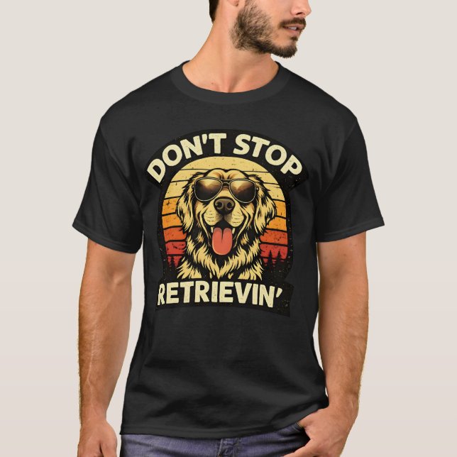 Don't stop retrieving Happy Retriever Dog Lover  T-Shirt (Vorderseite)