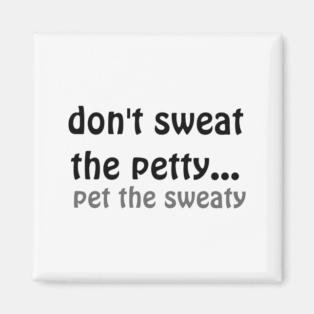 Dont Sweat The Petty Pet The Sweaty  Magnet (Vorne)