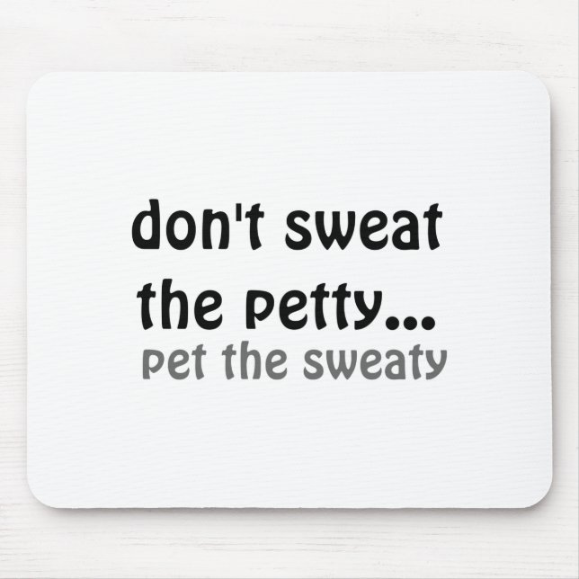 Dont Sweat The Petty Pet The Sweaty  Mousepad (Vorne)