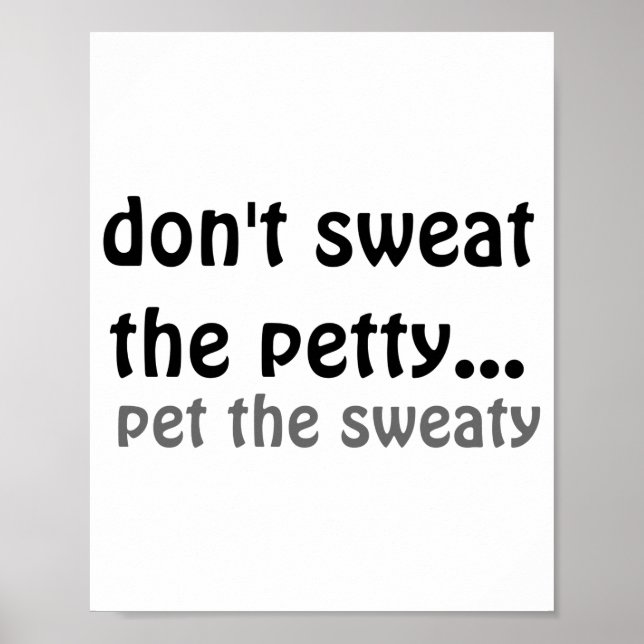 Dont Sweat The Petty Pet The Sweaty  Poster (Vorne)