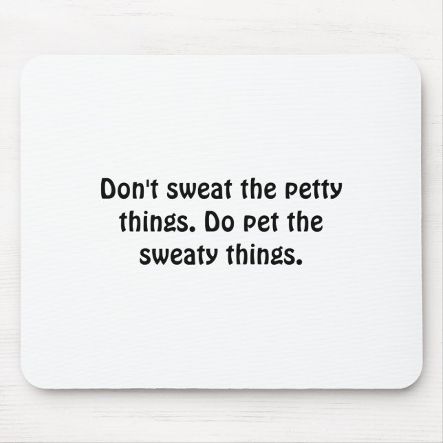 Dont Sweat The Petty Things Do Pet The Sweaty  Mousepad (Vorne)