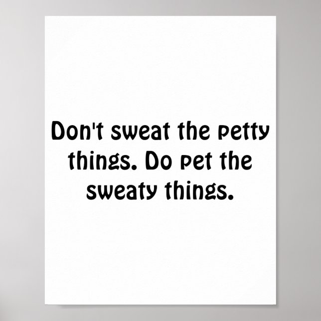 Dont Sweat The Petty Things Do Pet The Sweaty  Poster (Vorne)