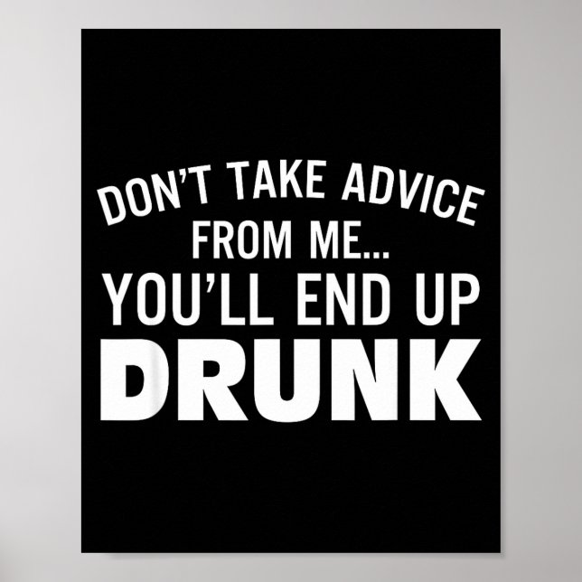 Don't Take Advice From Me You'll End Up Drunk  Poster (Vorne)