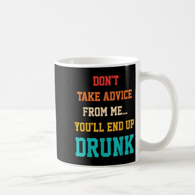 Don't Take Advice From Me You'll End Up Drunk Quot Kaffeetasse (Rechts)