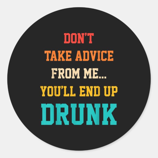 Don't Take Advice From Me You'll End Up Drunk Quot Runder Aufkleber (Vorderseite)