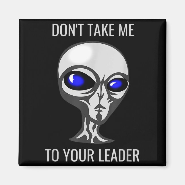 Don't Take Me To Your Leader Funny Alien  Magnet (Vorne)