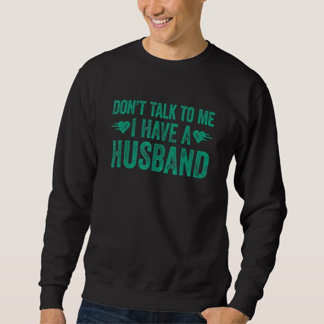Don't Talk To Me I Have A Husband 1 Sweatshirt (Vorderseite)