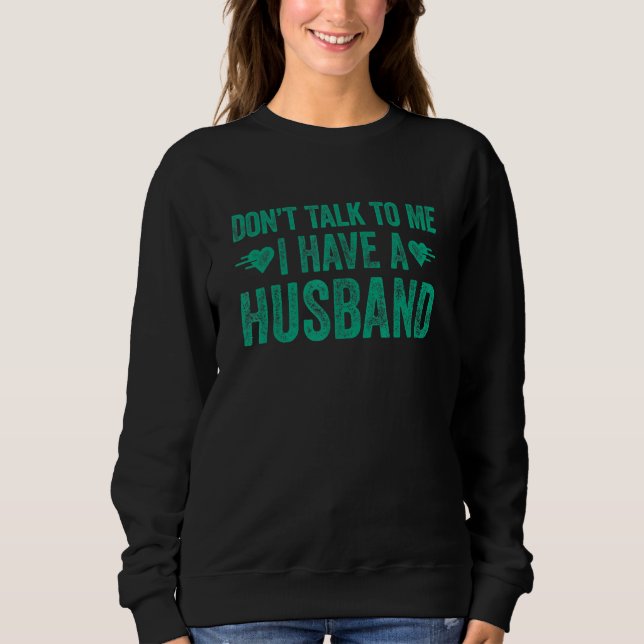 Don't Talk To Me I Have A Husband 1 Sweatshirt (Vorderseite)