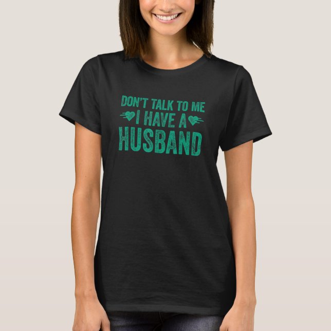 Don't Talk To Me I Have A Husband 1 T-Shirt (Vorderseite)
