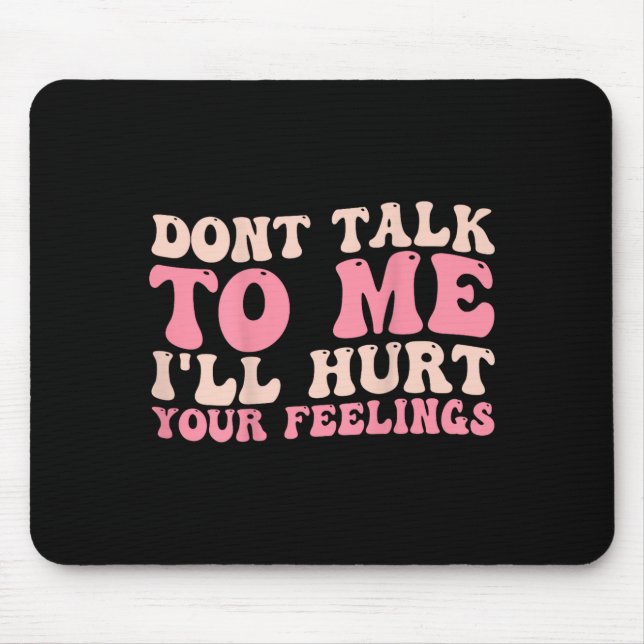 Don't Talk To Me I'll Hurt Your Feelings (back)  Mousepad (Vorne)