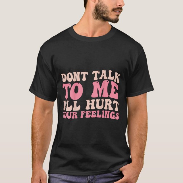 Don't Talk To Me I'll Hurt Your Feelings (back)  T-Shirt (Vorderseite)