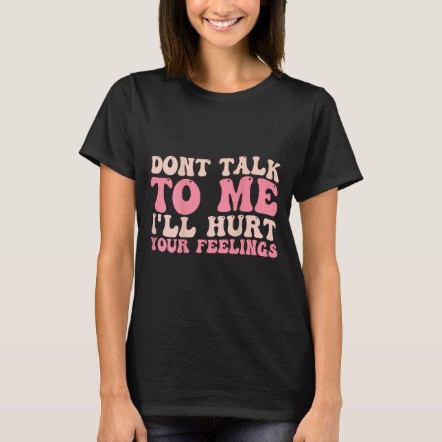 Don't Talk To Me I'll Hurt Your Feelings (back)  T-Shirt (Vorderseite)