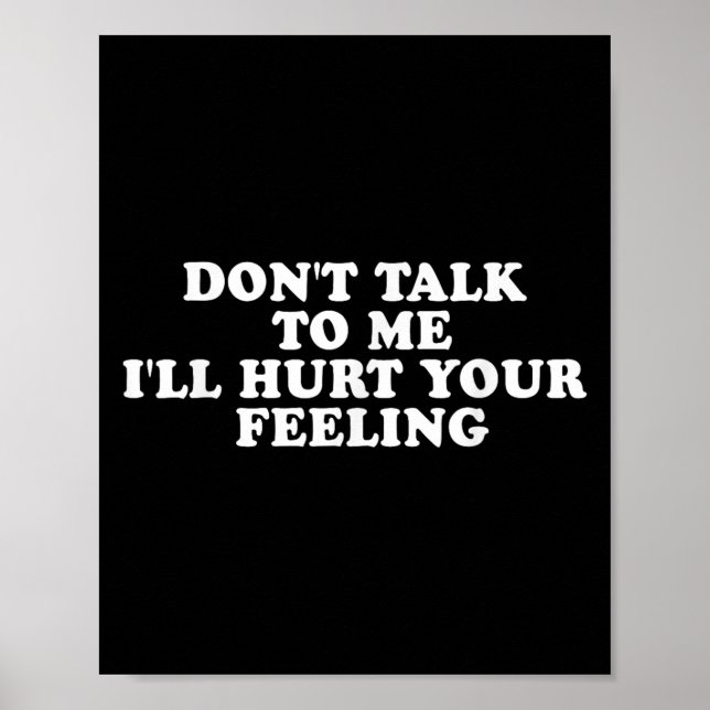 Don't Talk To Me I'll Hurt Your Feelings Funny Say Poster (Vorne)