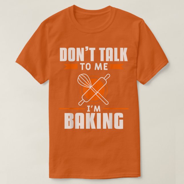 Don't Talk To Me I'm Baking Bake Baker  T-Shirt (Design vorne)