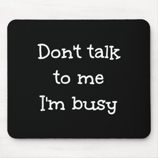 Don't Talk To Me I'm Busy, Humor  Mousepad (Vorne)