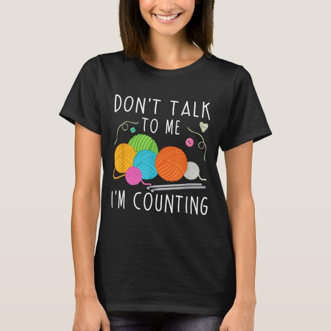 Don't Talk To Me I'm Counting Crochet Knitting Fun T-Shirt (Vorderseite)