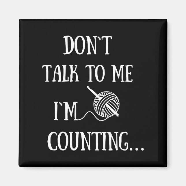 Dont Talk To Me Im Counting Funny Crochet  Magnet (Vorne)