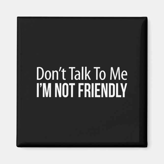 Don't Talk To Me - I'm Not Friendly -  Magnet (Vorne)
