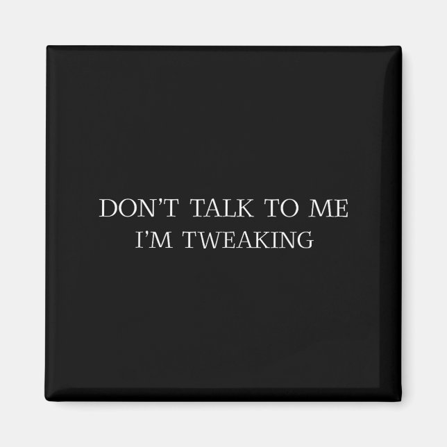 Don't Talk To Me I'm Tweaking Funny Quote  Magnet (Vorne)