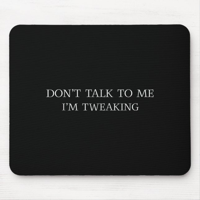 Don't Talk To Me I'm Tweaking Funny Quote  Mousepad (Vorne)