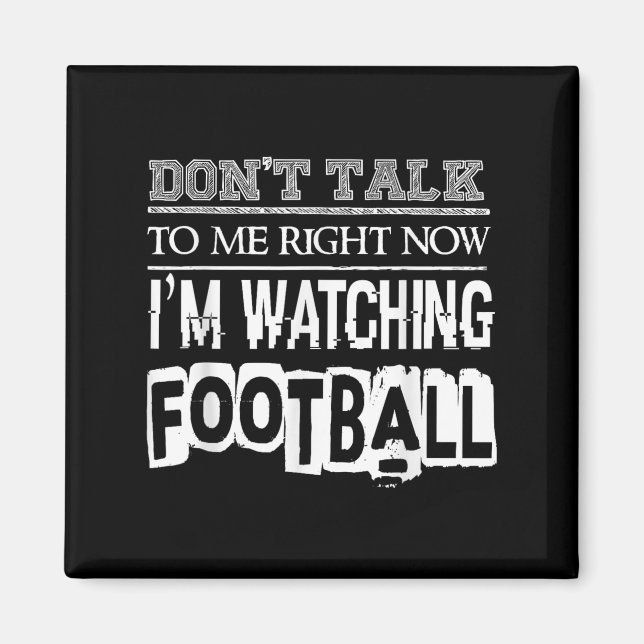 Don't Talk To Me Right Now I'm Watching Football - Magnet (Vorne)