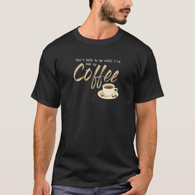 Dont Talk To Me Until I´ve Had My Coffee T-Shirt (Vorderseite)